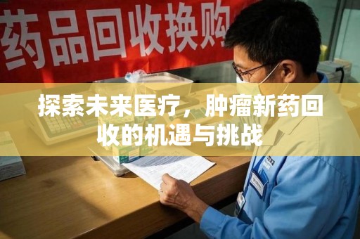 苏州探索未来医疗，肿瘤新药回收的机遇与挑战