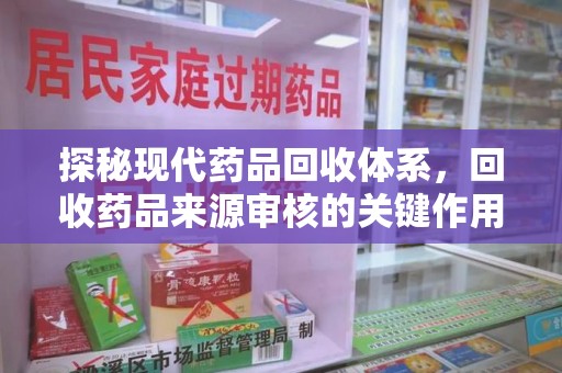 苏州探秘现代药品回收体系，回收药品来源审核的关键作用与未来趋势
