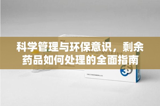 苏州科学管理与环保意识，剩余药品如何处理的全面指南