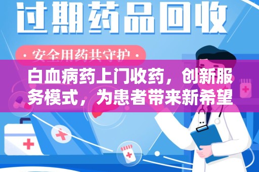 苏州白血病药上门收药，创新服务模式，为患者带来新希望