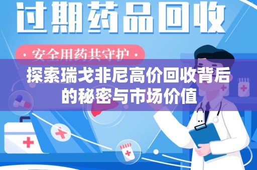 苏州探索瑞戈非尼高价回收背后的秘密与市场价值