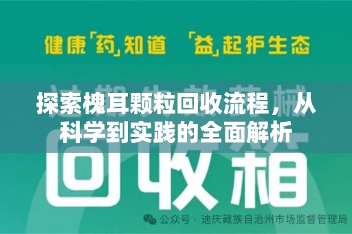 苏州探索槐耳颗粒回收流程，从科学到实践的全面解析