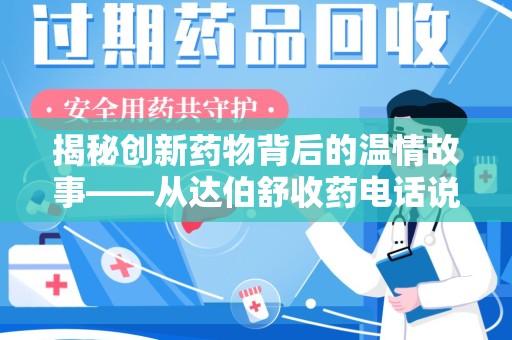 苏州揭秘创新药物背后的温情故事——从达伯舒收药电话说起