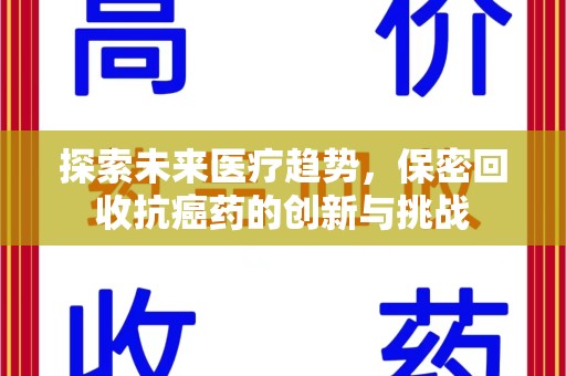 苏州探索未来医疗趋势，保密回收抗癌药的创新与挑战