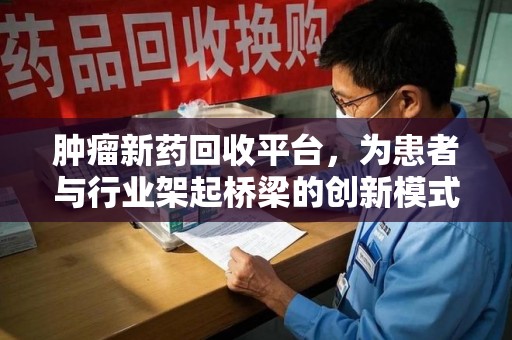 苏州肿瘤新药回收平台，为患者与行业架起桥梁的创新模式