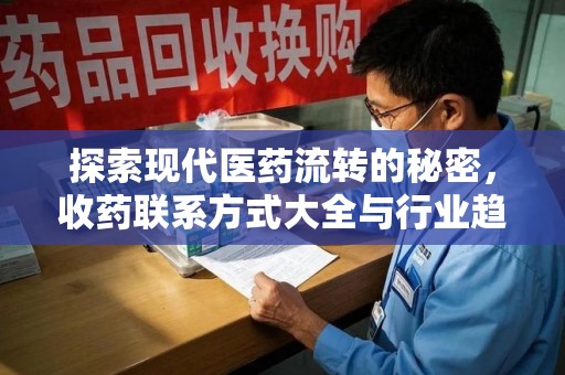 苏州探索现代医药流转的秘密，收药联系方式大全与行业趋势