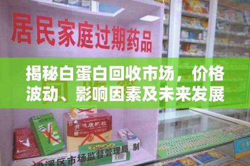 苏州揭秘白蛋白回收市场，价格波动、影响因素及未来发展