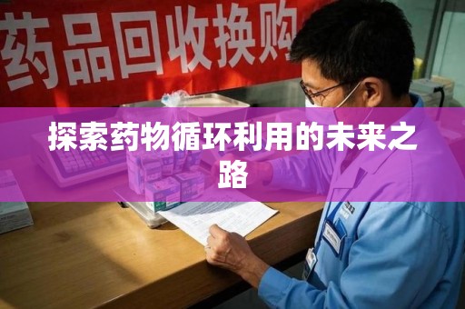 苏州探索药物循环利用的未来之路