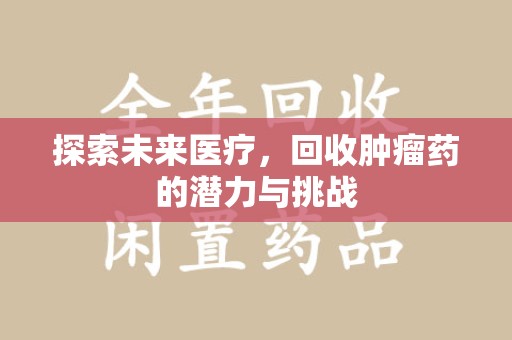 苏州探索未来医疗，回收肿瘤药的潜力与挑战