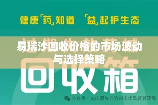 苏州易瑞沙回收价格的市场波动与选择策略