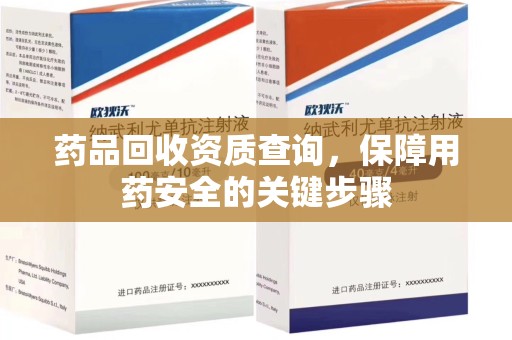 苏州药品回收资质查询，保障用药安全的关键步骤