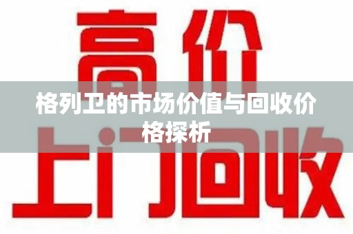 苏州格列卫的市场价值与回收价格探析