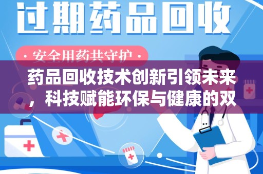 苏州药品回收技术创新引领未来，科技赋能环保与健康的双重突破
