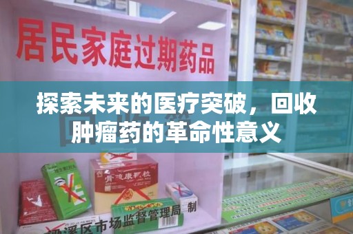 苏州探索未来的医疗突破，回收肿瘤药的革命性意义