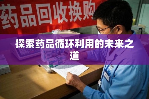 苏州探索药品循环利用的未来之道