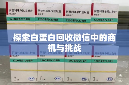 苏州探索白蛋白回收微信中的商机与挑战