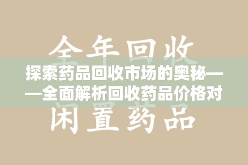 苏州探索药品回收市场的奥秘——全面解析回收药品价格对比