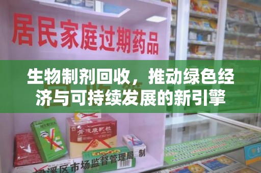 苏州生物制剂回收，推动绿色经济与可持续发展的新引擎