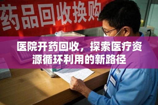 苏州医院开药回收，探索医疗资源循环利用的新路径
