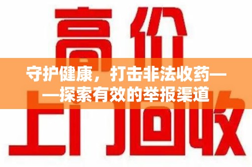 苏州守护健康，打击非法收药——探索有效的举报渠道