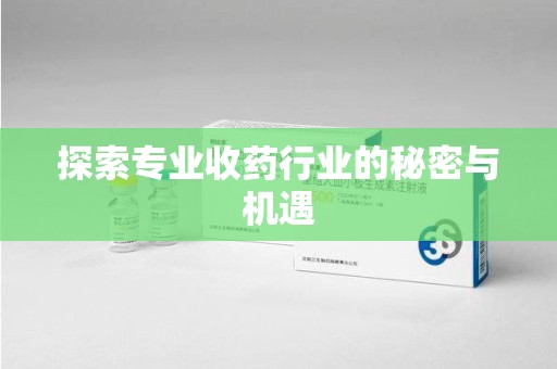 苏州探索专业收药行业的秘密与机遇