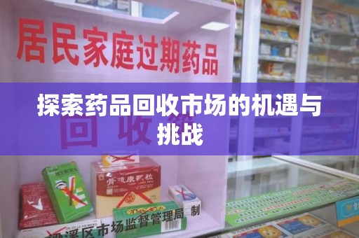 苏州探索药品回收市场的机遇与挑战