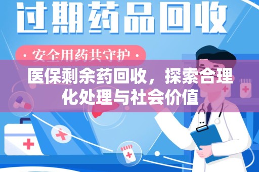 苏州医保剩余药回收，探索合理化处理与社会价值