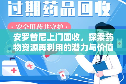 苏州安罗替尼上门回收，探索药物资源再利用的潜力与价值