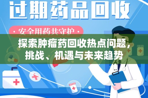 苏州探索肿瘤药回收热点问题，挑战、机遇与未来趋势