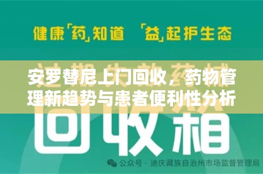 苏州安罗替尼上门回收，药物管理新趋势与患者便利性分析