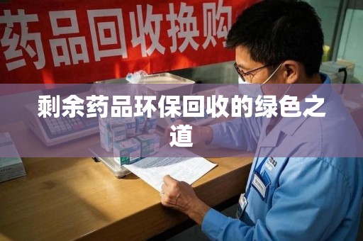 苏州剩余药品环保回收的绿色之道